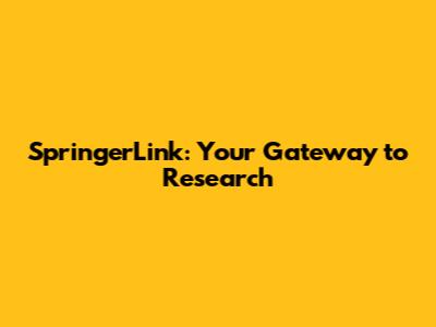 SpringerLink: Your Gateway to Research