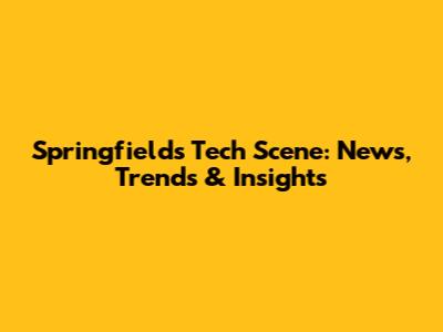 Springfield's Tech Scene: News, Trends & Insights