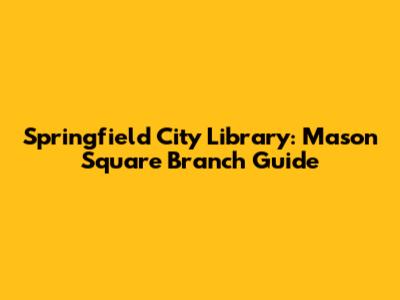 Springfield City Library: Mason Square Branch Guide