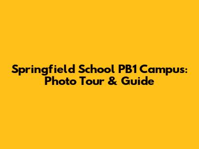 Springfield School PB1 Campus: Photo Tour & Guide