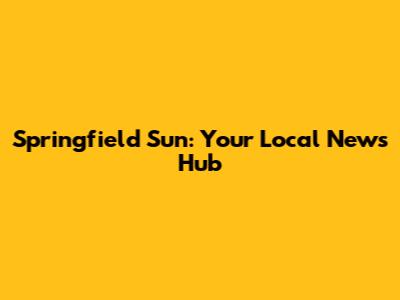Springfield Sun: Your Local News Hub