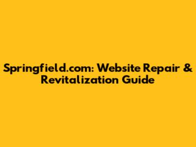 Springfield.com: Website Repair & Revitalization Guide