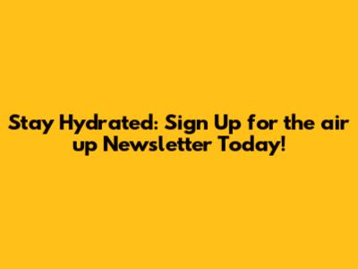 Stay Hydrated: Sign Up for the air up Newsletter Today!