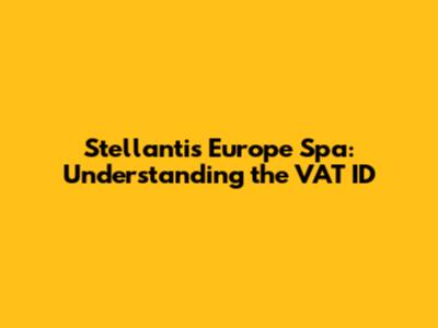 Stellantis Europe Spa: Understanding the VAT ID