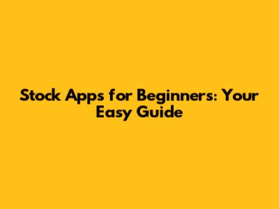 Stock Apps for Beginners: Your Easy Guide