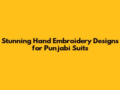 Stunning Hand Embroidery Designs for Punjabi Suits