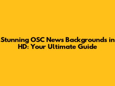Stunning OSC News Backgrounds in HD: Your Ultimate Guide