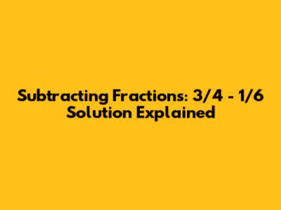 Subtracting Fractions: 3/4 - 1/6 Solution Explained