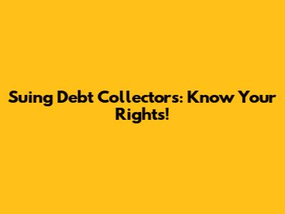 Suing Debt Collectors: Know Your Rights!
