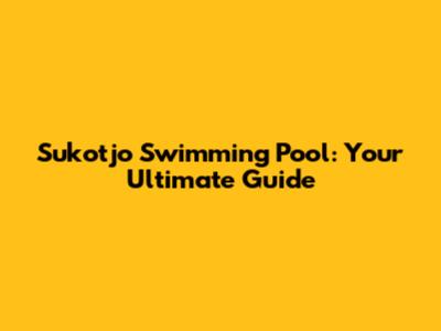 Sukotjo Swimming Pool: Your Ultimate Guide