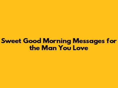 Sweet Good Morning Messages for the Man You Love