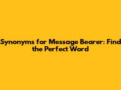 Synonyms for Message Bearer: Find the Perfect Word