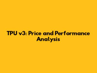 TPU v3: Price and Performance Analysis