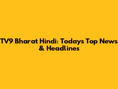 TV9 Bharat Hindi: Today's Top News & Headlines