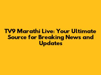 TV9 Marathi Live: Your Ultimate Source for Breaking News and Updates