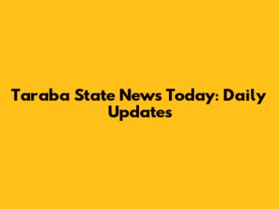 Taraba State News Today: Daily Updates