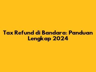 Tax Refund di Bandara: Panduan Lengkap 2024