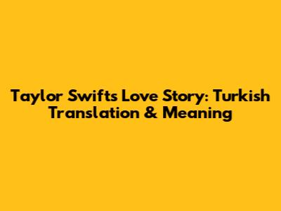 Taylor Swift's Love Story: Turkish Translation & Meaning