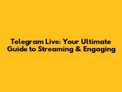 Telegram Live: Your Ultimate Guide to Streaming & Engaging