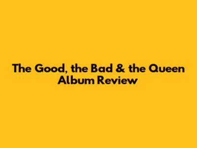 The Good, the Bad & the Queen Album Review
