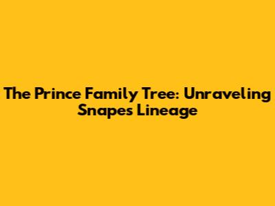 The Prince Family Tree: Unraveling Snape's Lineage