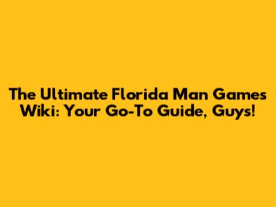 The Ultimate Florida Man Games Wiki: Your Go-To Guide, Guys!