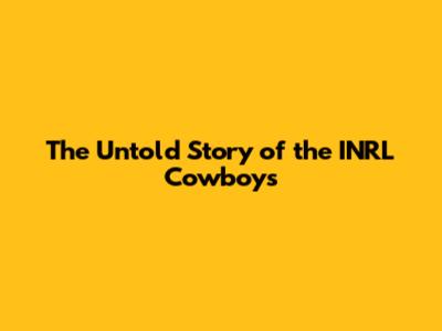 The Untold Story of the INRL Cowboys