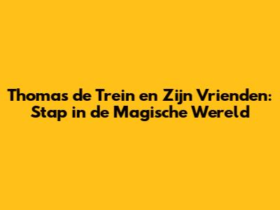 Thomas de Trein en Zijn Vrienden: Stap in de Magische Wereld
