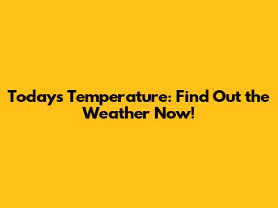 Today's Temperature: Find Out the Weather Now!