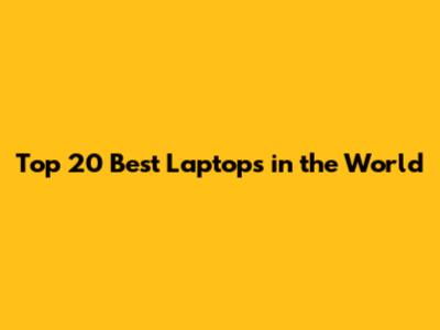 Top 20 Best Laptops in the World