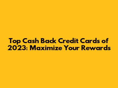 Top Cash Back Credit Cards of 2023: Maximize Your Rewards