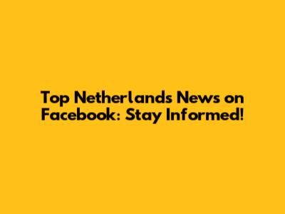 Top Netherlands News on Facebook: Stay Informed!