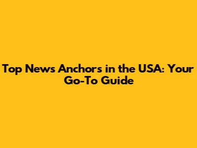 Top News Anchors in the USA: Your Go-To Guide