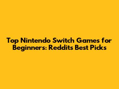Top Nintendo Switch Games for Beginners: Reddit's Best Picks