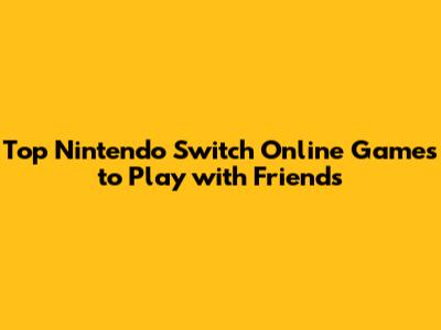 Top Nintendo Switch Online Games to Play with Friends
