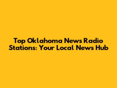 Top Oklahoma News Radio Stations: Your Local News Hub