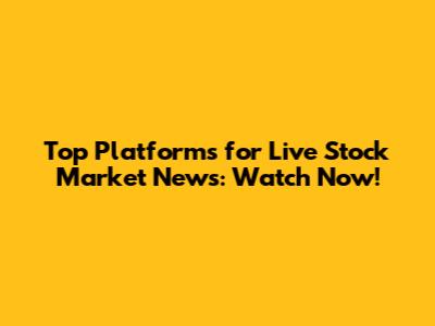 Top Platforms for Live Stock Market News: Watch Now!