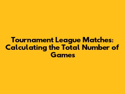 Tournament League Matches: Calculating the Total Number of Games