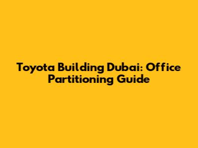Toyota Building Dubai: Office Partitioning Guide