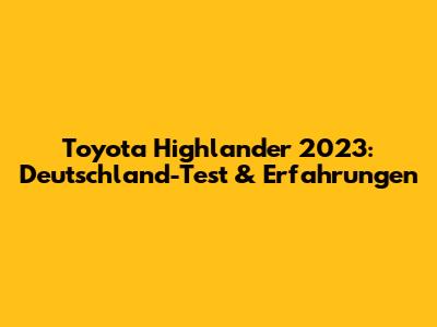 Toyota Highlander 2023: Deutschland-Test & Erfahrungen