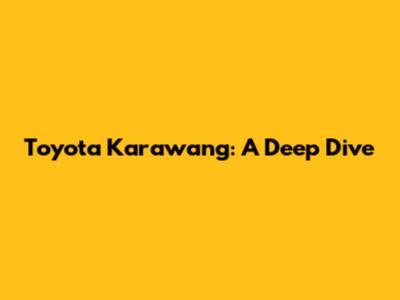 Toyota Karawang: A Deep Dive