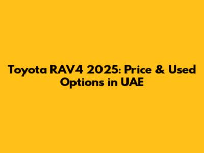 Toyota RAV4 2025: Price & Used Options in UAE