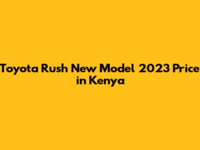Toyota Rush New Model 2023 Price in Kenya
