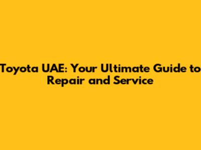 Toyota UAE: Your Ultimate Guide to Repair and Service