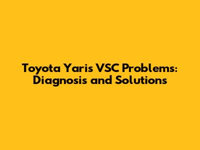 Toyota Yaris VSC Problems: Diagnosis and Solutions