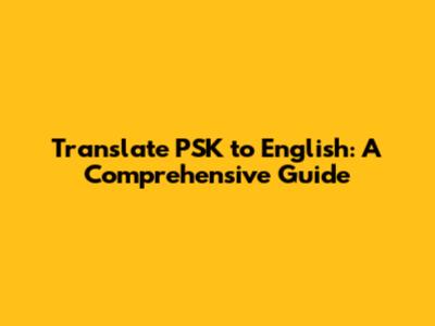 Translate PSK to English: A Comprehensive Guide