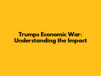 Trump's Economic War: Understanding the Impact