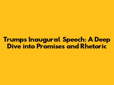 Trump's Inaugural Speech: A Deep Dive into Promises and Rhetoric