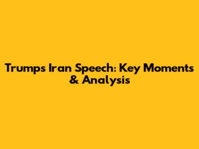 Trump's Iran Speech: Key Moments & Analysis