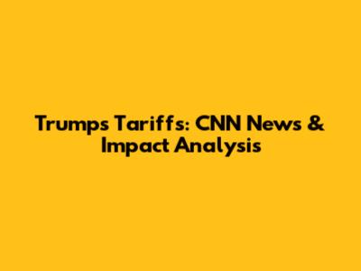 Trump's Tariffs: CNN News & Impact Analysis